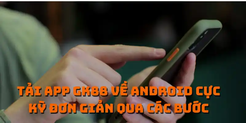 Tải app GK88 về android cực kỳ đơn giản qua các bước