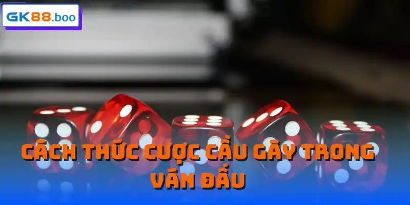 Cách thức cược cầu gãy trong ván đấu