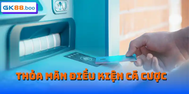 Thỏa mãn điều kiện cá cược