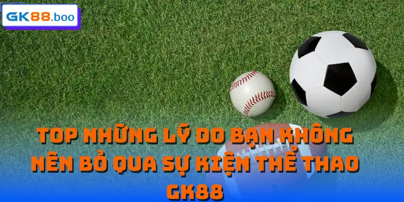 Top những lý do bạn không nên bỏ qua sự kiện thể thao GK88